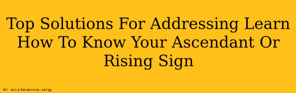 Top Solutions For Addressing Learn How To Know Your Ascendant Or Rising Sign