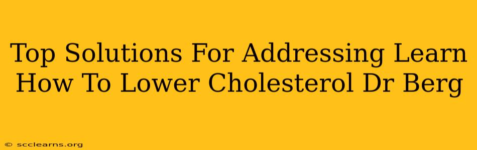 Top Solutions For Addressing Learn How To Lower Cholesterol Dr Berg