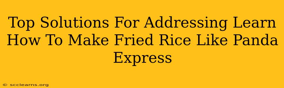 Top Solutions For Addressing Learn How To Make Fried Rice Like Panda Express