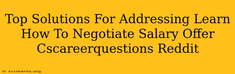 Top Solutions For Addressing Learn How To Negotiate Salary Offer Cscareerquestions Reddit