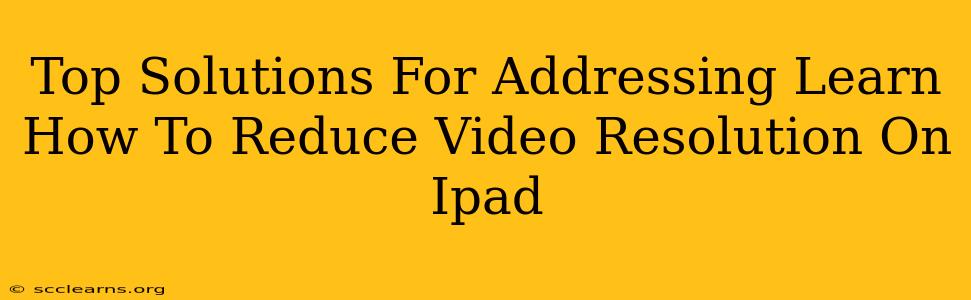 Top Solutions For Addressing Learn How To Reduce Video Resolution On Ipad