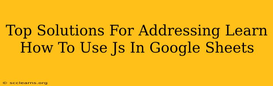 Top Solutions For Addressing Learn How To Use Js In Google Sheets