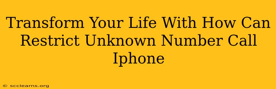 Transform Your Life With How Can Restrict Unknown Number Call Iphone