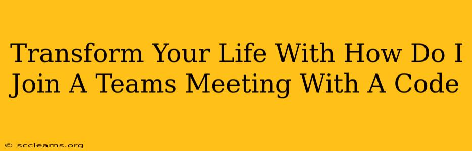 Transform Your Life With How Do I Join A Teams Meeting With A Code