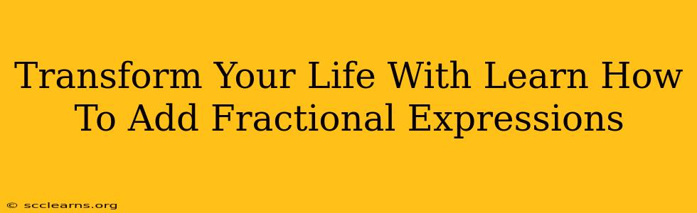 Transform Your Life With Learn How To Add Fractional Expressions