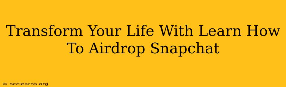 Transform Your Life With Learn How To Airdrop Snapchat