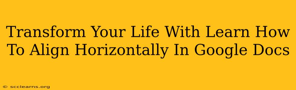 Transform Your Life With Learn How To Align Horizontally In Google Docs