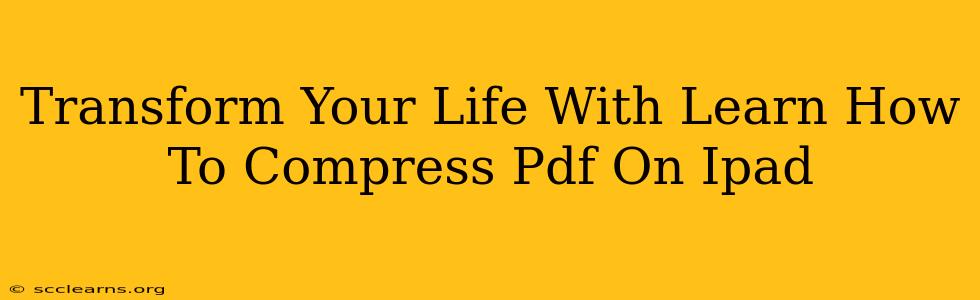 Transform Your Life With Learn How To Compress Pdf On Ipad