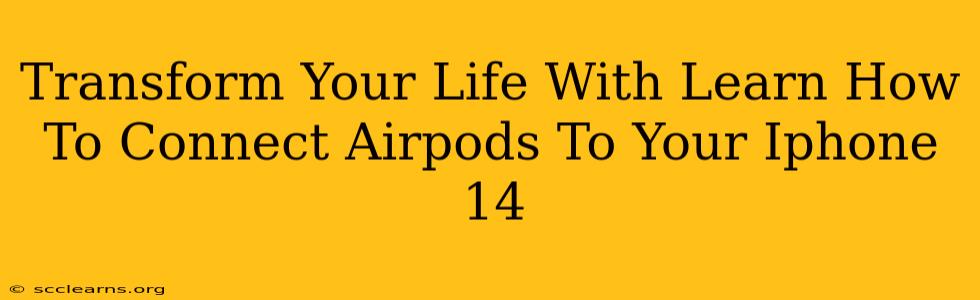 Transform Your Life With Learn How To Connect Airpods To Your Iphone 14