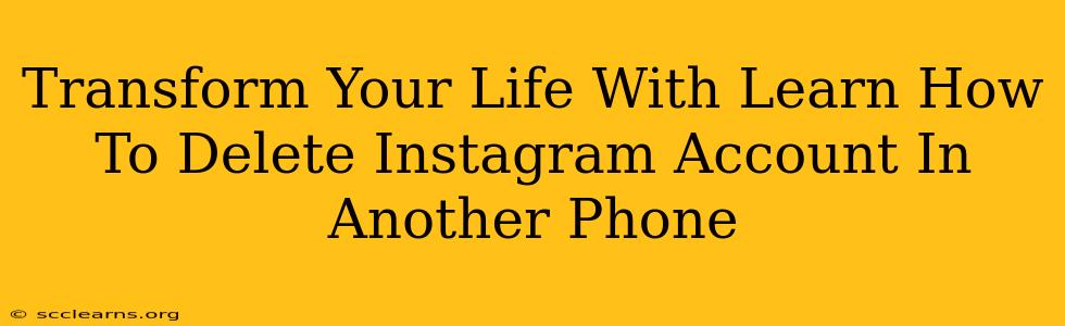 Transform Your Life With Learn How To Delete Instagram Account In Another Phone