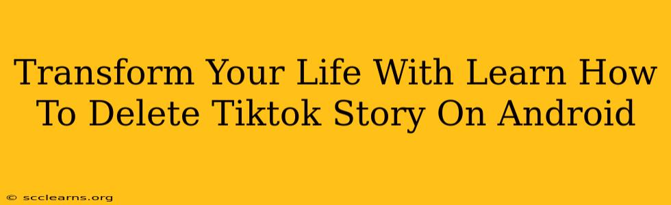 Transform Your Life With Learn How To Delete Tiktok Story On Android