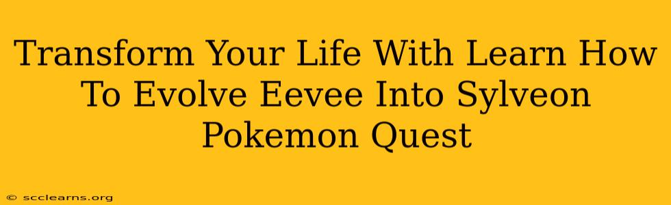 Transform Your Life With Learn How To Evolve Eevee Into Sylveon Pokemon Quest