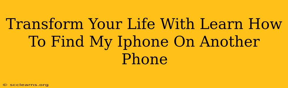 Transform Your Life With Learn How To Find My Iphone On Another Phone