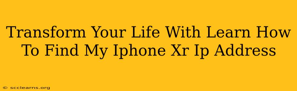 Transform Your Life With Learn How To Find My Iphone Xr Ip Address