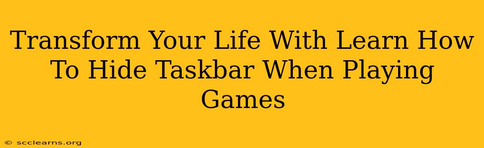 Transform Your Life With Learn How To Hide Taskbar When Playing Games