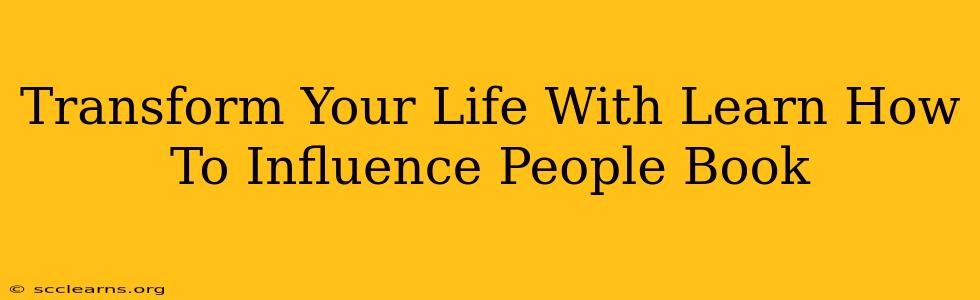 Transform Your Life With Learn How To Influence People Book