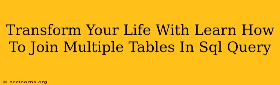 Transform Your Life With Learn How To Join Multiple Tables In Sql Query