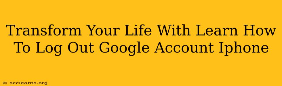 Transform Your Life With Learn How To Log Out Google Account Iphone