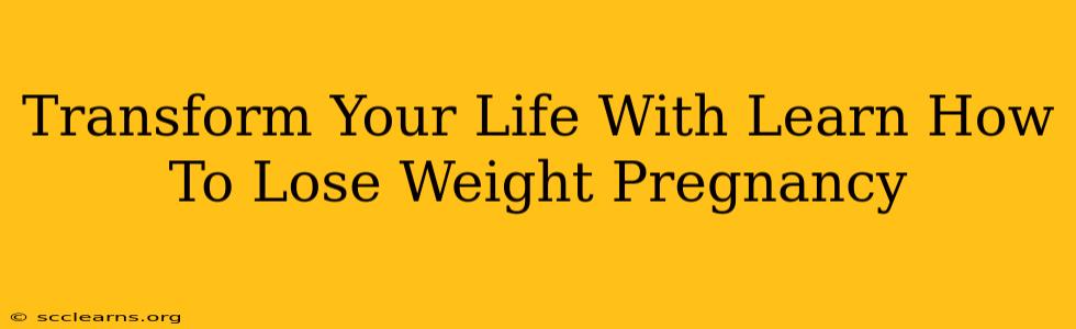 Transform Your Life With Learn How To Lose Weight Pregnancy