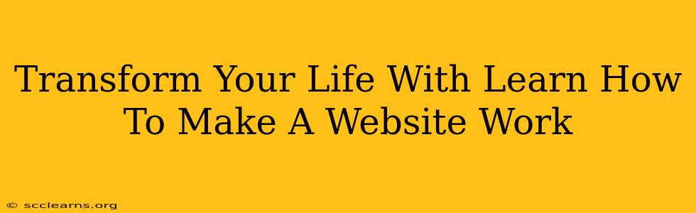 Transform Your Life With Learn How To Make A Website Work