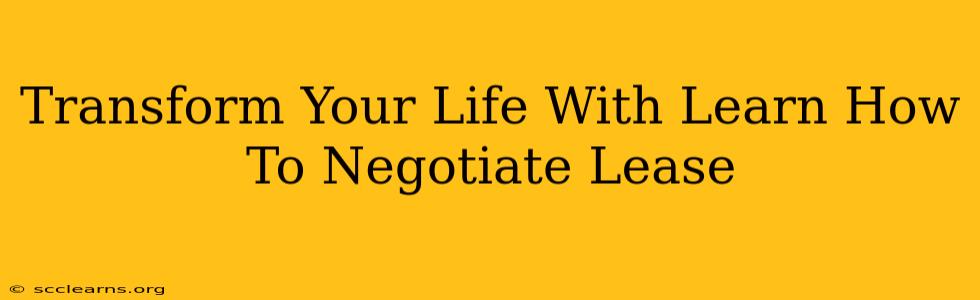 Transform Your Life With Learn How To Negotiate Lease