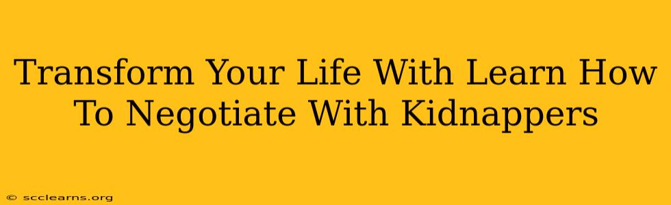 Transform Your Life With Learn How To Negotiate With Kidnappers