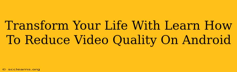 Transform Your Life With Learn How To Reduce Video Quality On Android