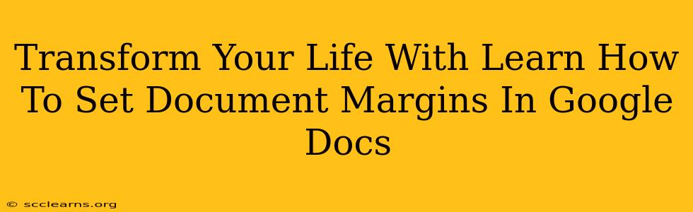 Transform Your Life With Learn How To Set Document Margins In Google Docs