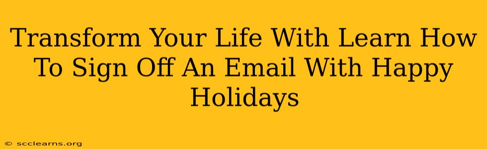 Transform Your Life With Learn How To Sign Off An Email With Happy Holidays