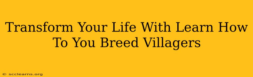 Transform Your Life With Learn How To You Breed Villagers