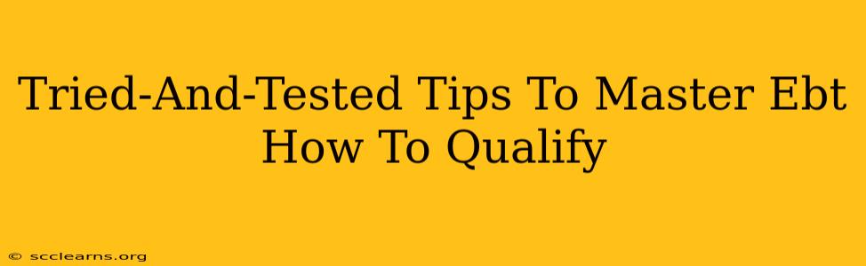 Tried-And-Tested Tips To Master Ebt How To Qualify