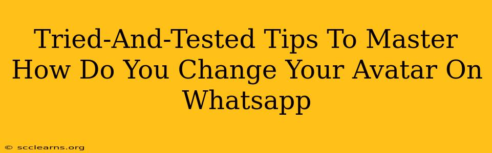 Tried-And-Tested Tips To Master How Do You Change Your Avatar On Whatsapp