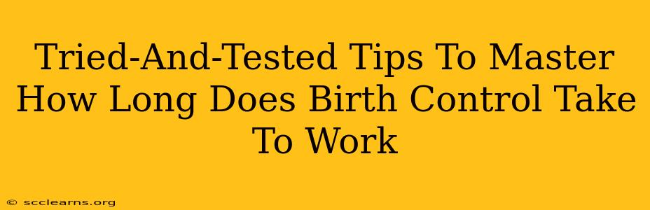 Tried-And-Tested Tips To Master How Long Does Birth Control Take To Work