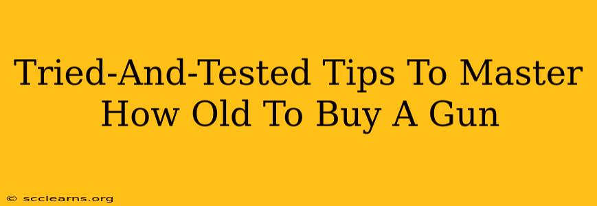 Tried-And-Tested Tips To Master How Old To Buy A Gun