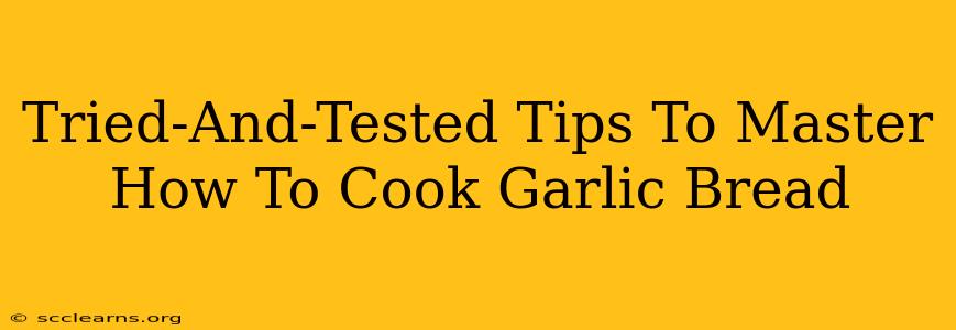 Tried-And-Tested Tips To Master How To Cook Garlic Bread