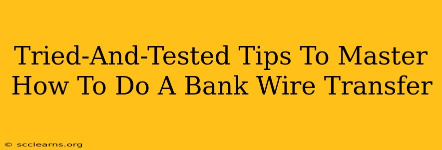 Tried-And-Tested Tips To Master How To Do A Bank Wire Transfer