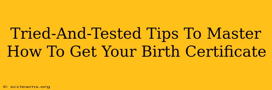 Tried-And-Tested Tips To Master How To Get Your Birth Certificate