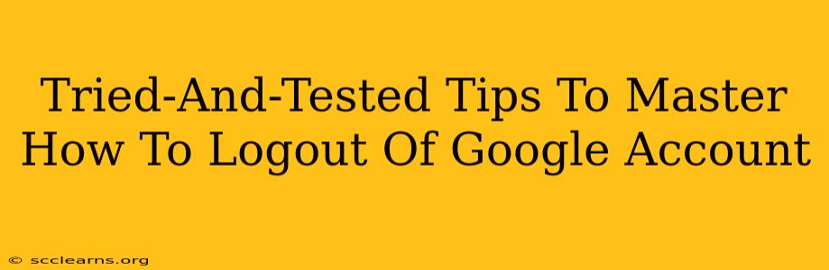 Tried-And-Tested Tips To Master How To Logout Of Google Account