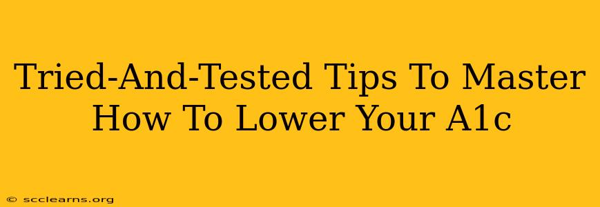 Tried-And-Tested Tips To Master How To Lower Your A1c