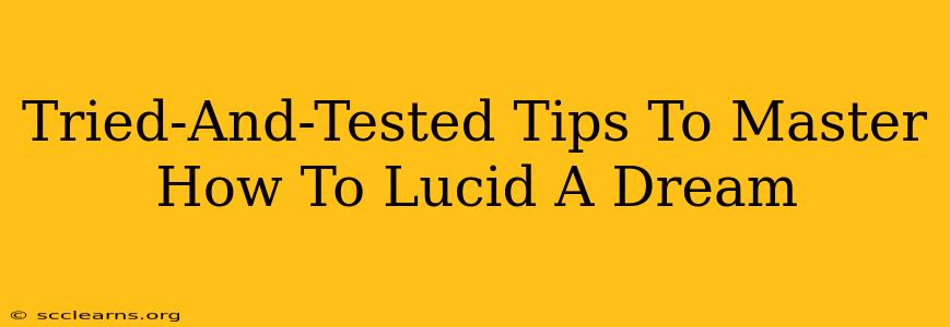 Tried-And-Tested Tips To Master How To Lucid A Dream