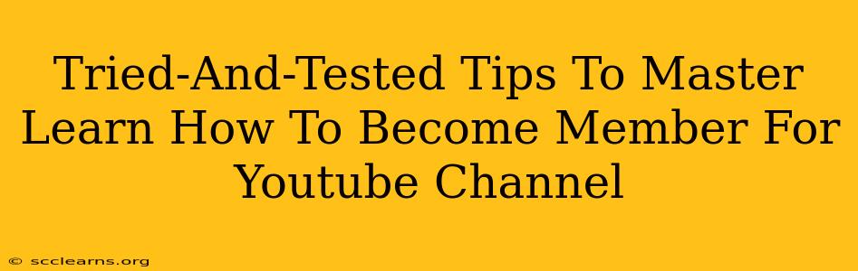 Tried-And-Tested Tips To Master Learn How To Become Member For Youtube Channel