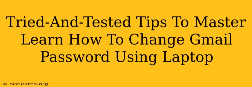 Tried-And-Tested Tips To Master Learn How To Change Gmail Password Using Laptop