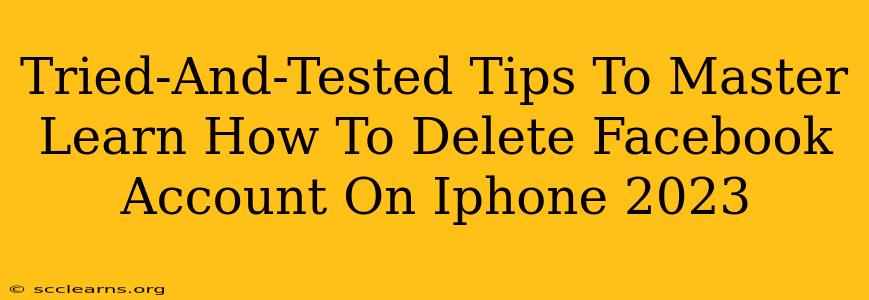 Tried-And-Tested Tips To Master Learn How To Delete Facebook Account On Iphone 2023