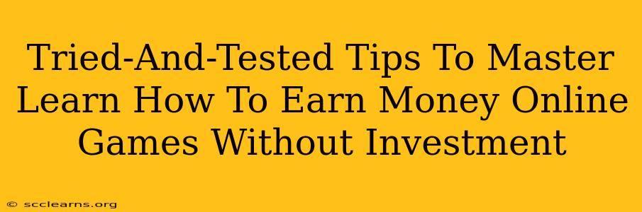 Tried-And-Tested Tips To Master Learn How To Earn Money Online Games Without Investment