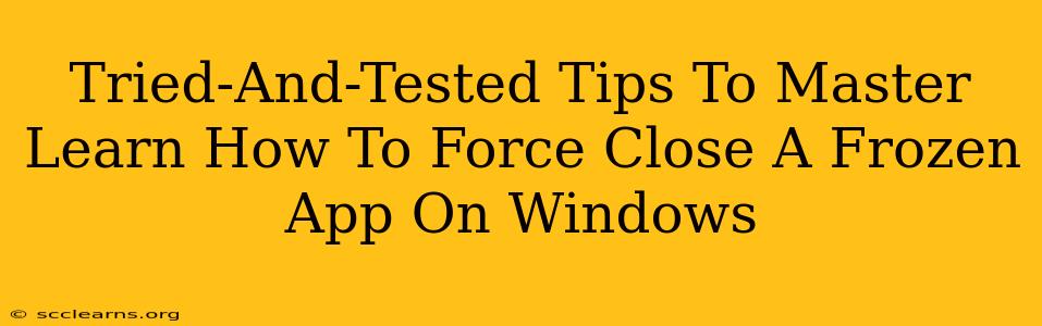 Tried-And-Tested Tips To Master Learn How To Force Close A Frozen App On Windows