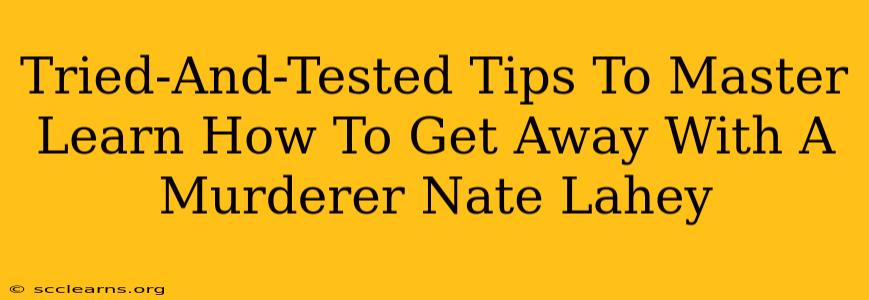 Tried-And-Tested Tips To Master Learn How To Get Away With A Murderer Nate Lahey