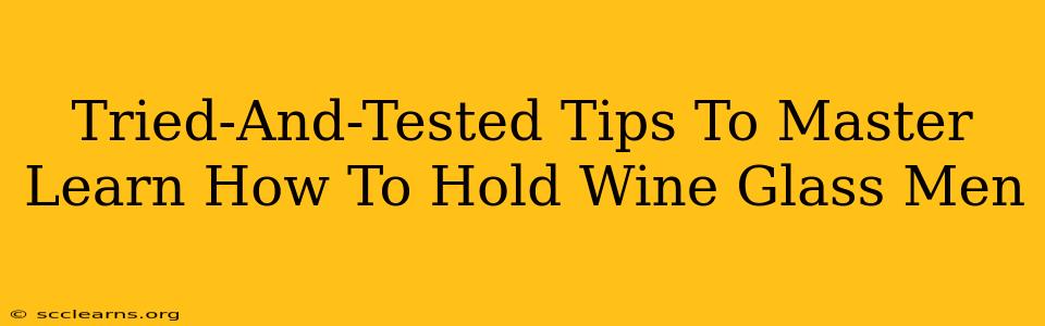 Tried-And-Tested Tips To Master Learn How To Hold Wine Glass Men