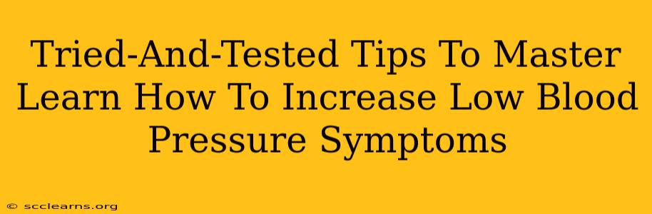 Tried-And-Tested Tips To Master Learn How To Increase Low Blood Pressure Symptoms