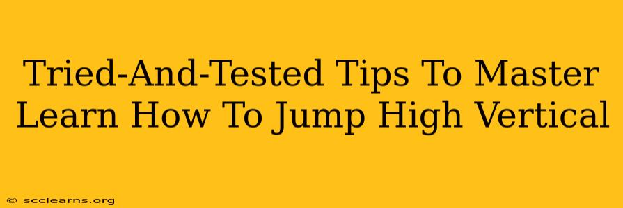 Tried-And-Tested Tips To Master Learn How To Jump High Vertical