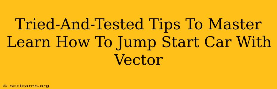 Tried-And-Tested Tips To Master Learn How To Jump Start Car With Vector